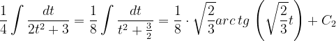 \dpi{120} \frac{1}{4}\int \frac{dt}{2t^{2}+3}=\frac{1}{8}\int \frac{dt}{t^{2}+\frac{3}{2}}=\frac{1}{8}\cdot \sqrt{\frac{2}{3}}arc\, tg\, \left ( \sqrt{\frac{2}{3}} t\right )+C_{2}